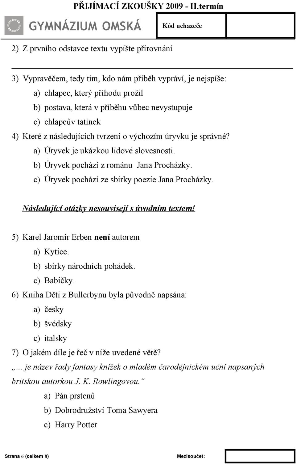 c) Úryvek pochází ze sbírky poezie Jana Procházky. Následující otázky nesouvisejí s úvodním textem! 5) Karel Jaromír Erben není autorem a) Kytice. b) sbírky národních pohádek. c) Babičky.