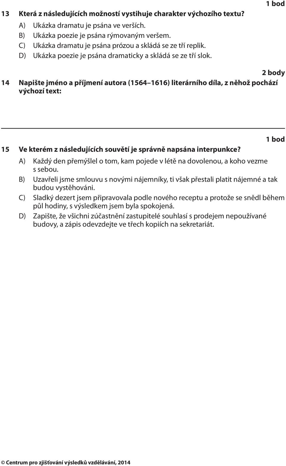 2 body 14 Napište jméno a příjmení autora (1564 1616) literárního díla, z něhož pochází výchozí text: 15 Ve kterém z následujících souvětí je správně napsána interpunkce?