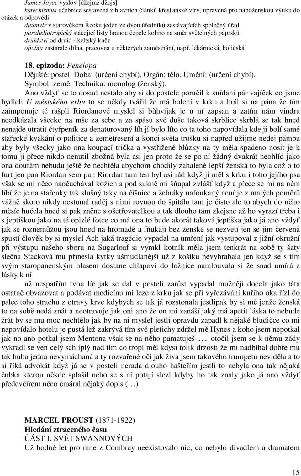 zaměstnání, např. lékárnická, holičská 18. epizoda: Penelopa Dějiště: postel. Doba: (určení chybí). Orgán: tělo. Umění: (určení chybí). Symbol: země. Technika: monolog (ženský).