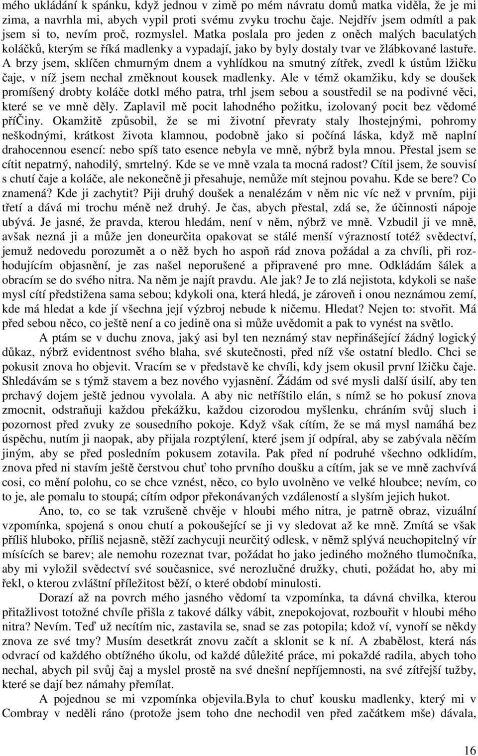 Matka poslala pro jeden z oněch malých baculatých koláčků, kterým se říká madlenky a vypadají, jako by byly dostaly tvar ve žlábkované lastuře.