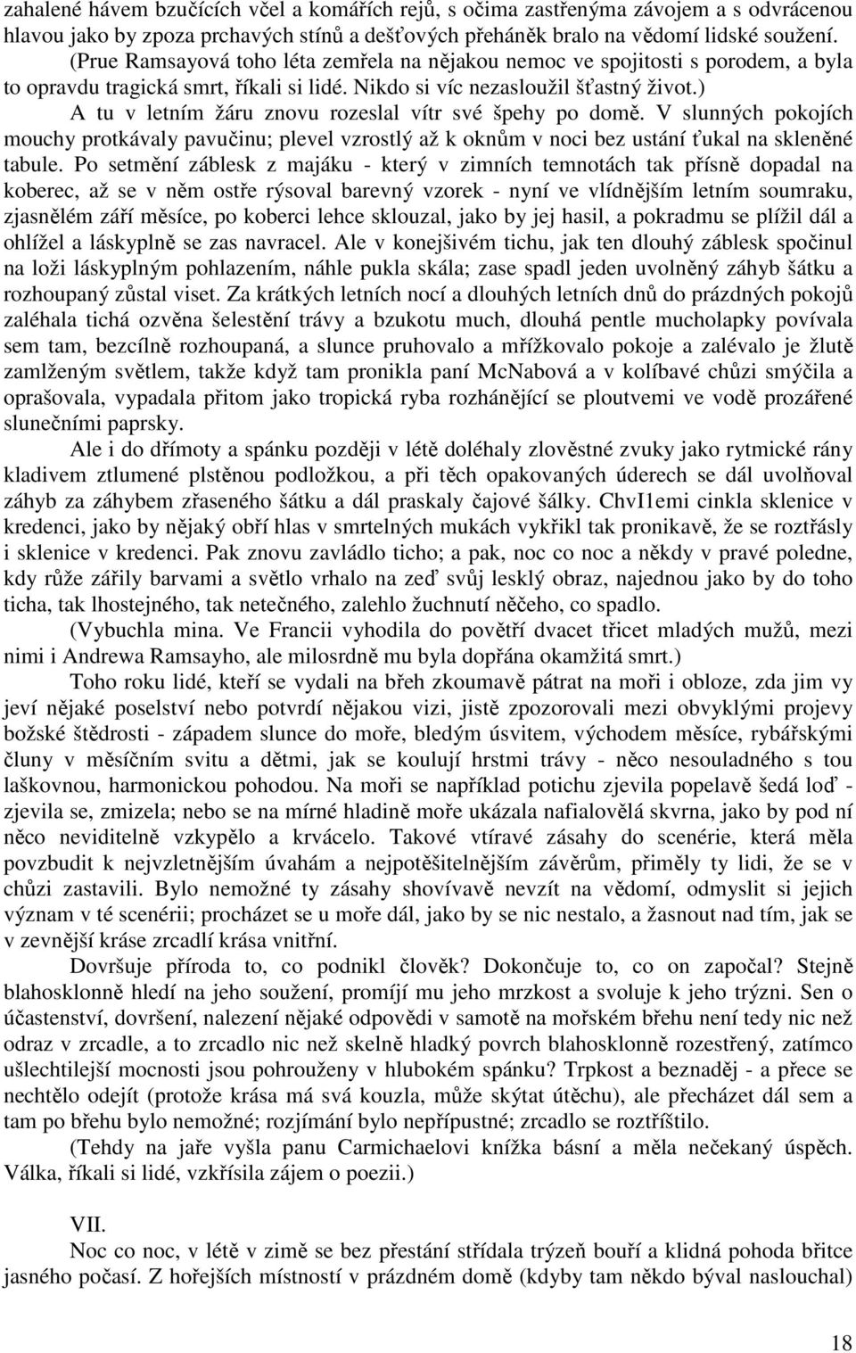 ) A tu v letním žáru znovu rozeslal vítr své špehy po domě. V slunných pokojích mouchy protkávaly pavučinu; plevel vzrostlý až k oknům v noci bez ustání ťukal na skleněné tabule.