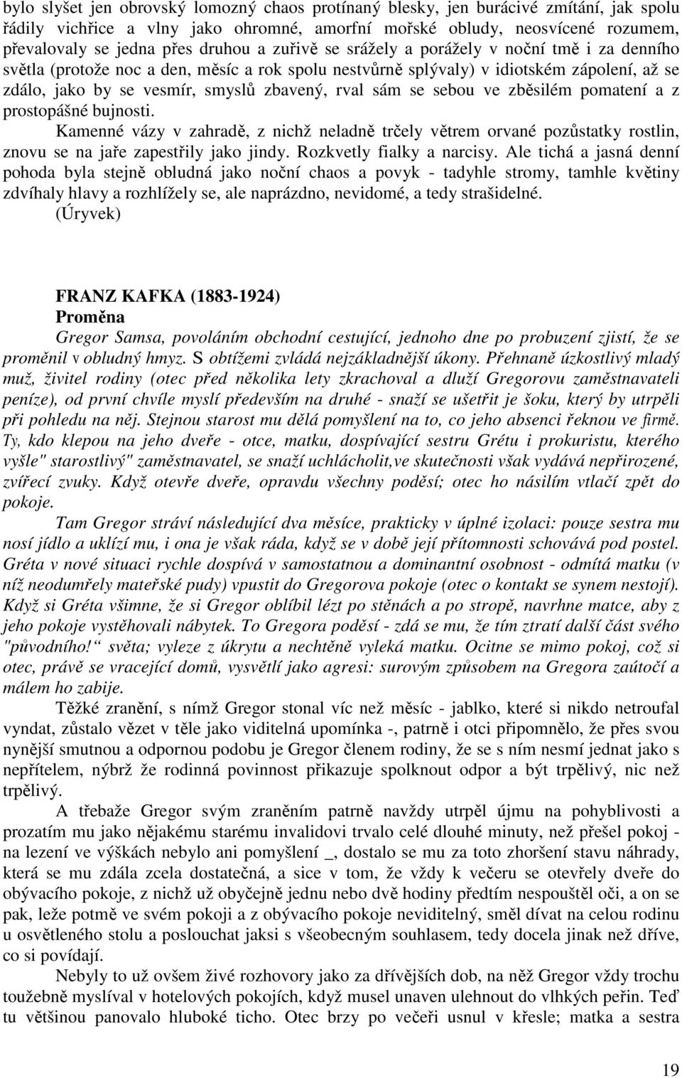 rval sám se sebou ve zběsilém pomatení a z prostopášné bujnosti. Kamenné vázy v zahradě, z nichž neladně trčely větrem orvané pozůstatky rostlin, znovu se na jaře zapestřily jako jindy.