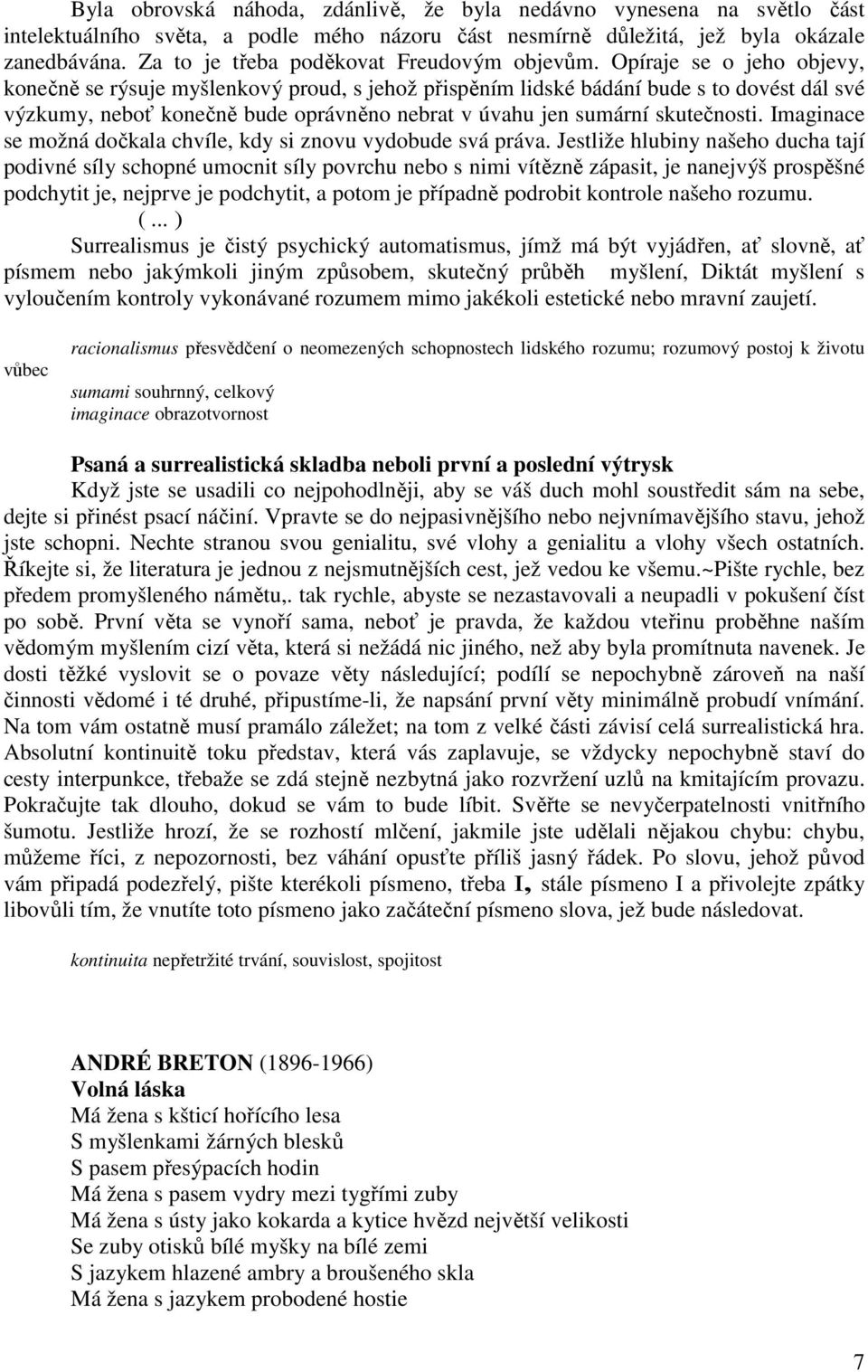 Opíraje se o jeho objevy, konečně se rýsuje myšlenkový proud, s jehož přispěním lidské bádání bude s to dovést dál své výzkumy, neboť konečně bude oprávněno nebrat v úvahu jen sumární skutečnosti.