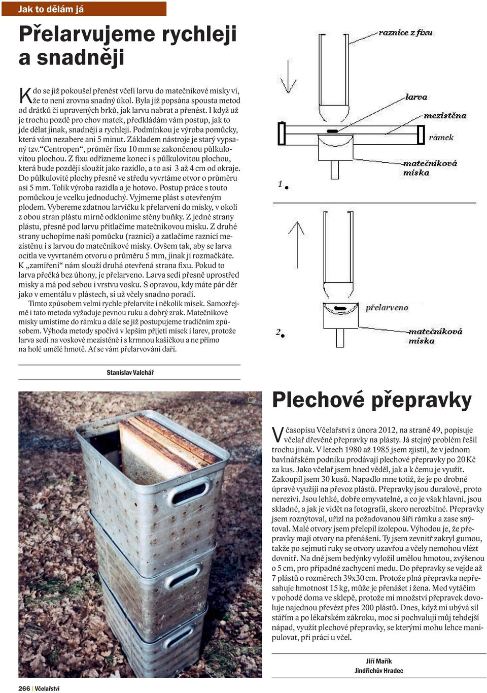 Podmínkou je výroba pomůcky, která vám nezabere ani 5 minut. Základem nástroje je starý vypsaný tzv. Centropen, průměr fixu 10 mm se zakončenou půlkulovitou plochou.