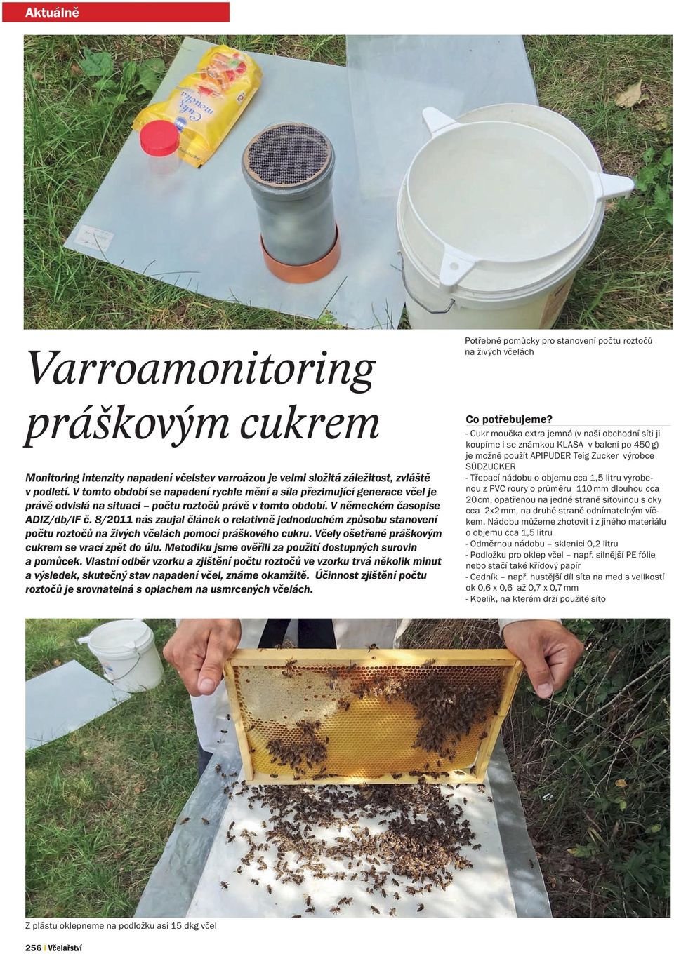 8/2011 nás zaujal článek o relativně jednoduchém způsobu stanovení počtu roztočů na živých včelách pomocí práškového cukru. Včely ošetřené práškovým cukrem se vrací zpět do úlu.