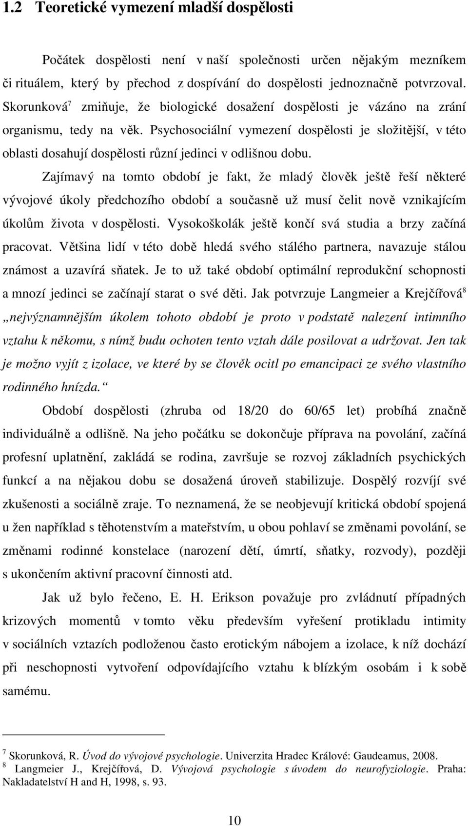 Psychosociální vymezení dospělosti je složitější, v této oblasti dosahují dospělosti různí jedinci v odlišnou dobu.