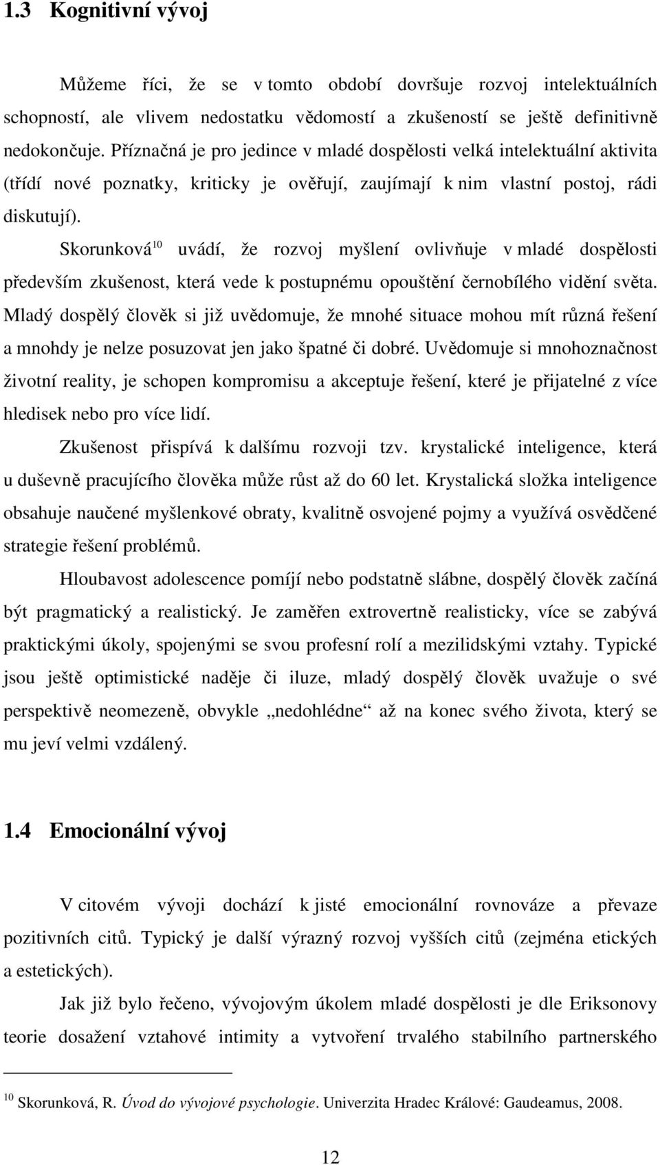 Skorunková 10 uvádí, že rozvoj myšlení ovlivňuje v mladé dospělosti především zkušenost, která vede k postupnému opouštění černobílého vidění světa.