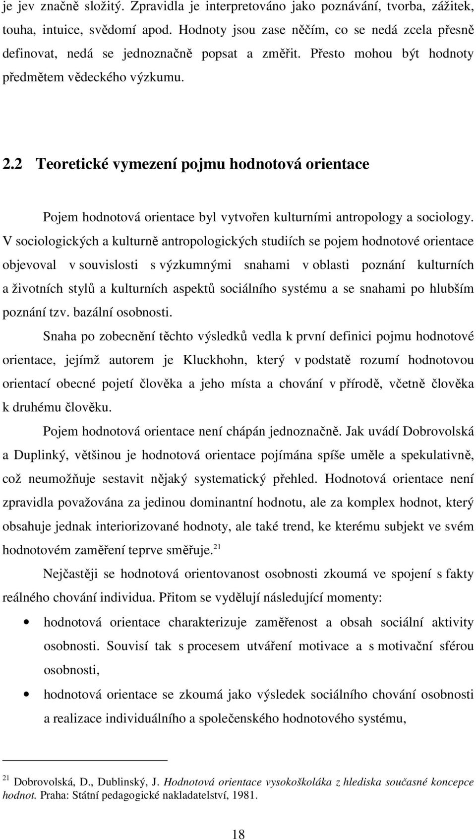 2 Teoretické vymezení pojmu hodnotová orientace Pojem hodnotová orientace byl vytvořen kulturními antropology a sociology.