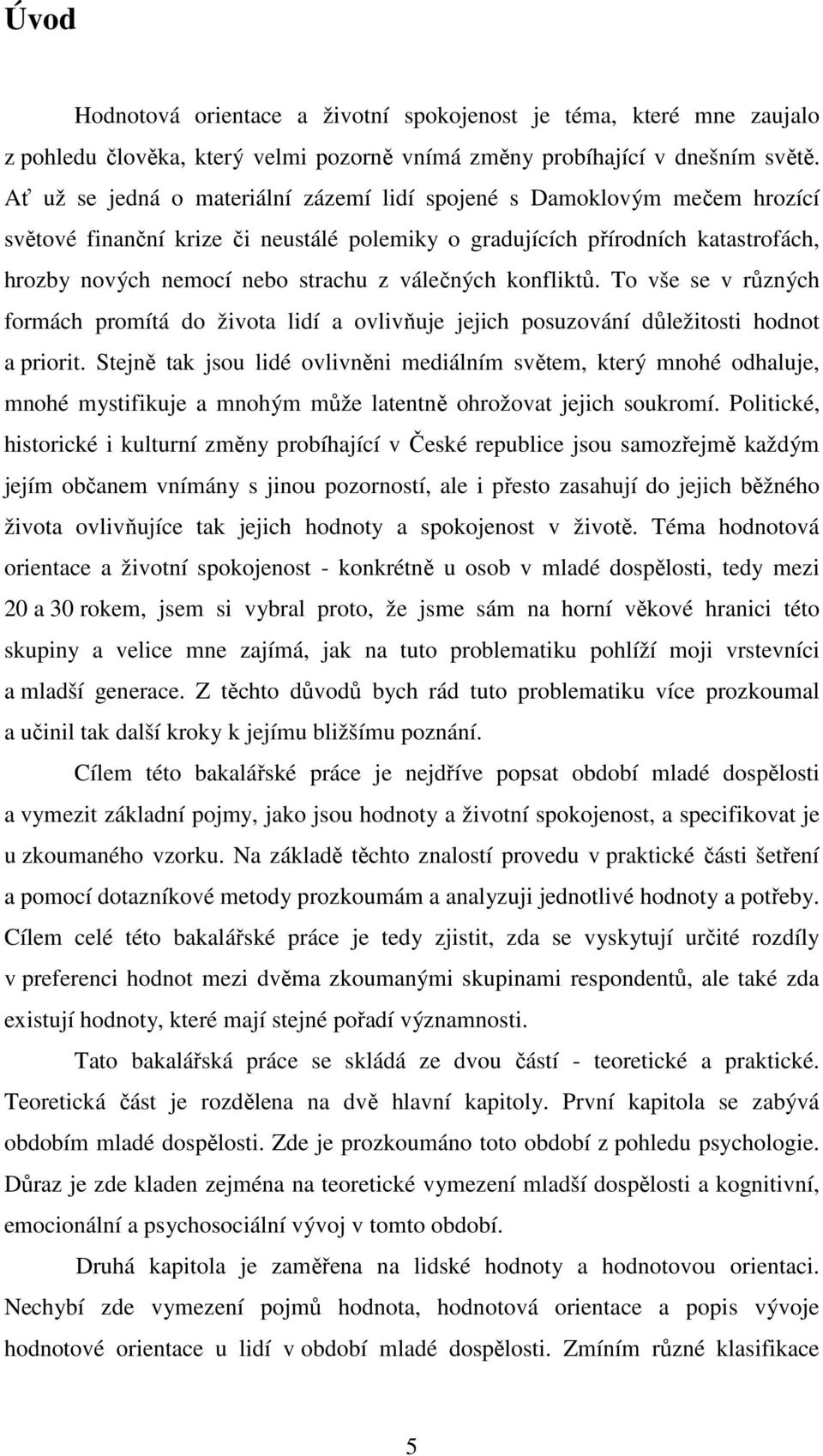 válečných konfliktů. To vše se v různých formách promítá do života lidí a ovlivňuje jejich posuzování důležitosti hodnot a priorit.