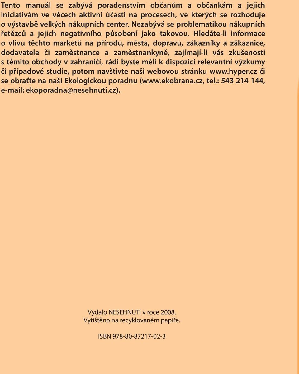 Hledáte-li informace o vlivu těchto marketů na přírodu, města, dopravu, zákazníky a zákaznice, dodavatele či zaměstnance a zaměstnankyně, zajímají-li vás zkušenosti s těmito obchody v