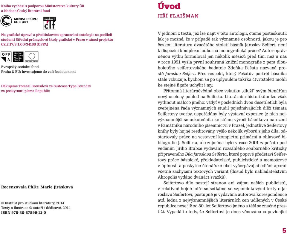 /3.1.00/34166 (OPPA) Evropský sociální fond Praha & EU: Investujeme do vaší budoucnosti Děkujeme Tomáši Brousilovi ze Suitcase Type Foundry za poskytnutí písma Republic Recenzovala PhDr.