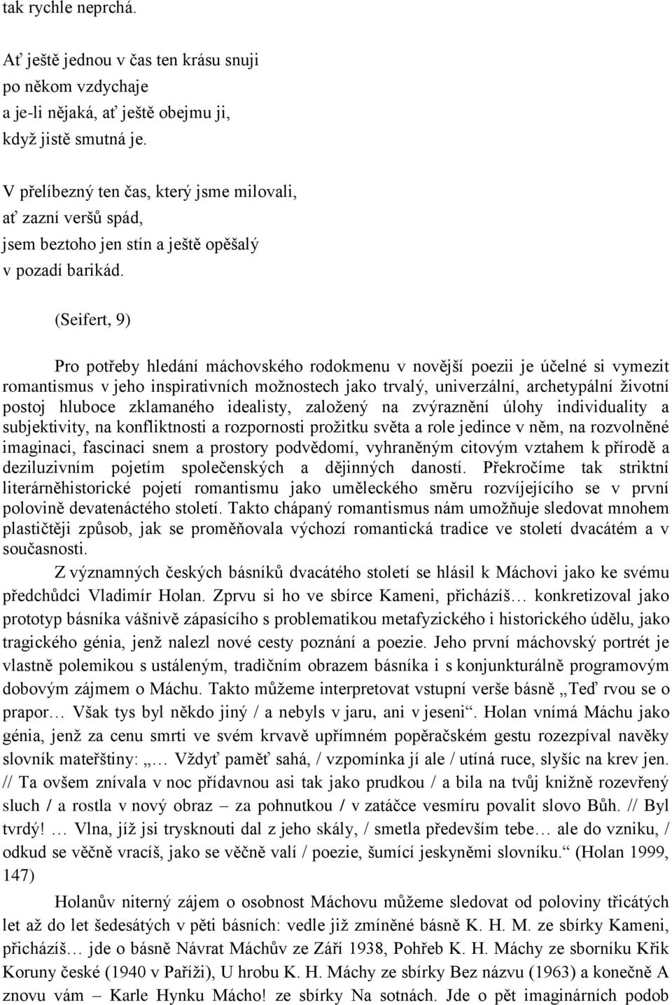 (Seifert, 9) Pro potřeby hledání máchovského rodokmenu v novější poezii je účelné si vymezit romantismus v jeho inspirativních možnostech jako trvalý, univerzální, archetypální životní postoj hluboce