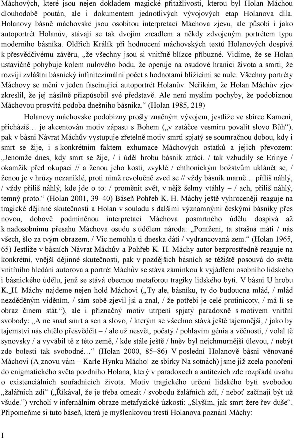 Oldřich Králík při hodnocení máchovských textů Holanových dospívá k přesvědčivému závěru, že všechny jsou si vnitřně blízce příbuzné.