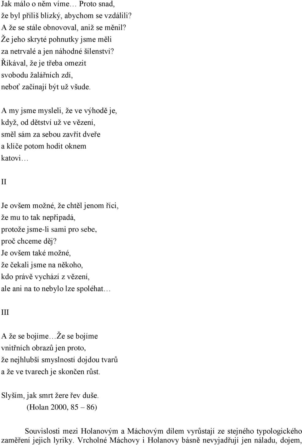 A my jsme mysleli, že ve výhodě je, když, od dětství už ve vězení, směl sám za sebou zavřít dveře a klíče potom hodit oknem katovi II Je ovšem možné, že chtěl jenom říci, že mu to tak nepřipadá,