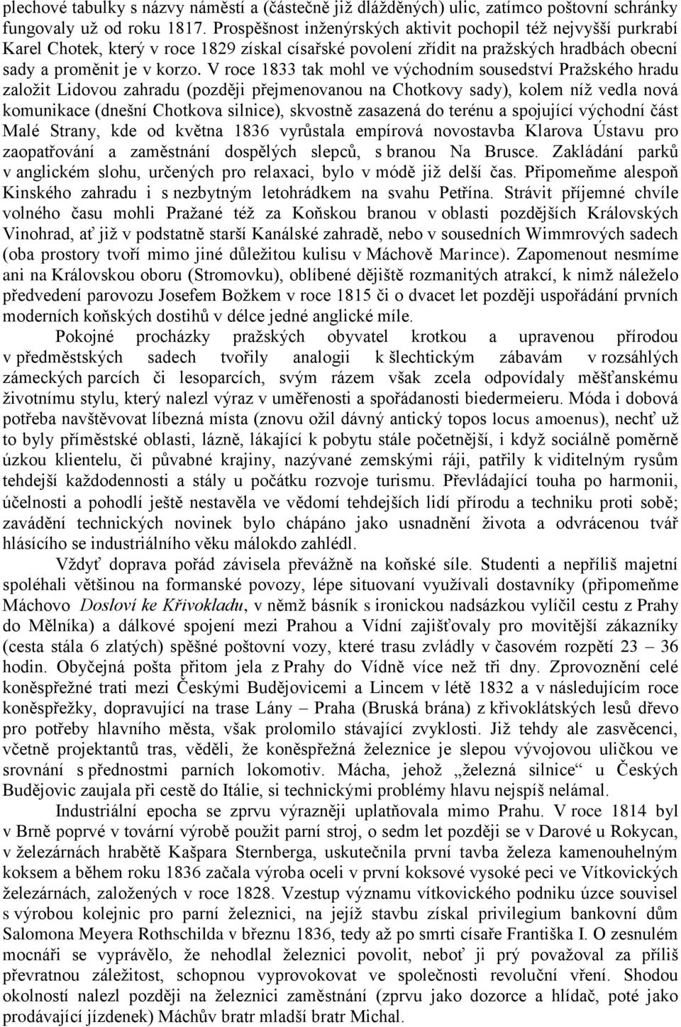 V roce 1833 tak mohl ve východním sousedství Pražského hradu založit Lidovou zahradu (později přejmenovanou na Chotkovy sady), kolem níž vedla nová komunikace (dnešní Chotkova silnice), skvostně