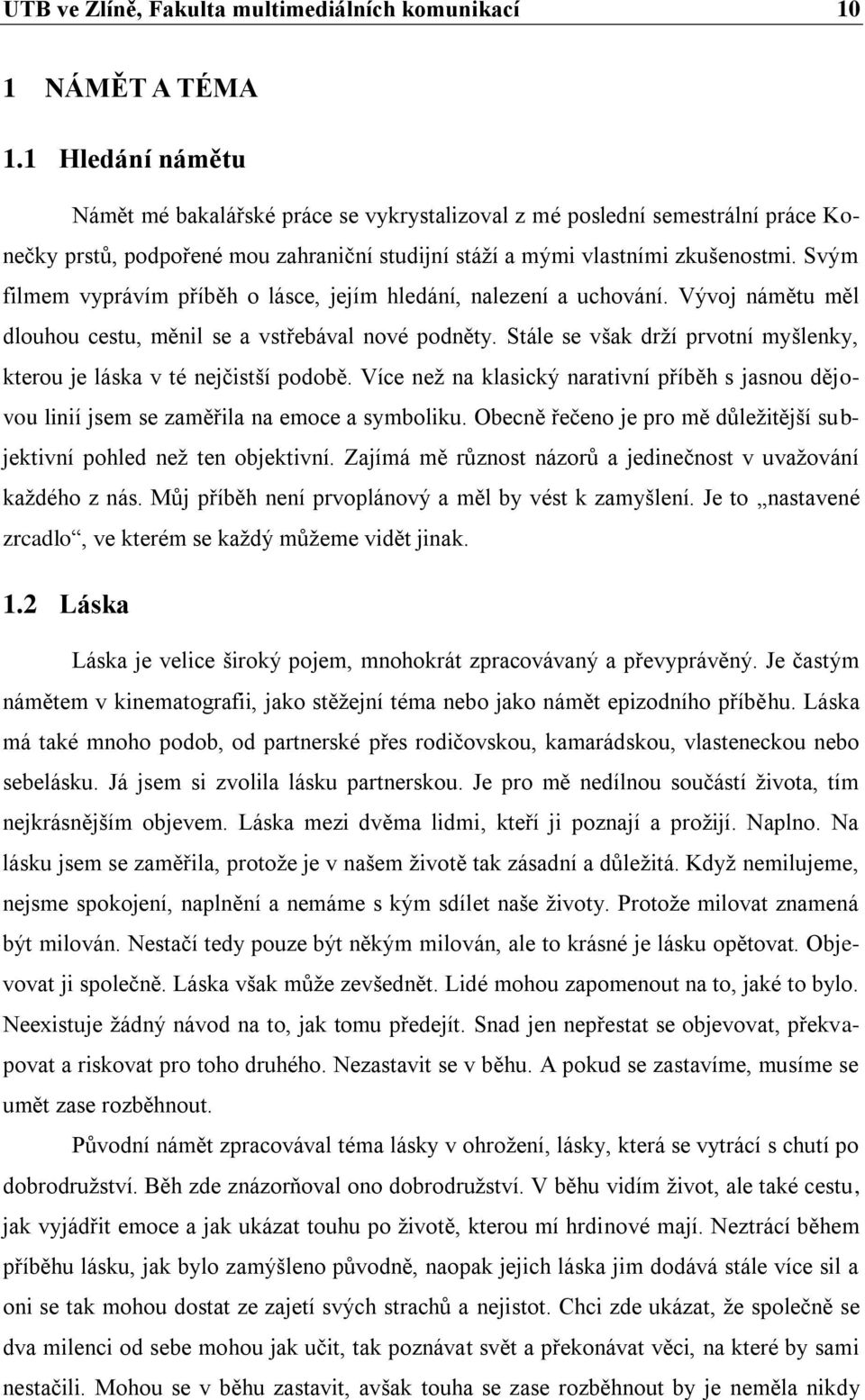 Svým filmem vyprávím příběh o lásce, jejím hledání, nalezení a uchování. Vývoj námětu měl dlouhou cestu, měnil se a vstřebával nové podněty.