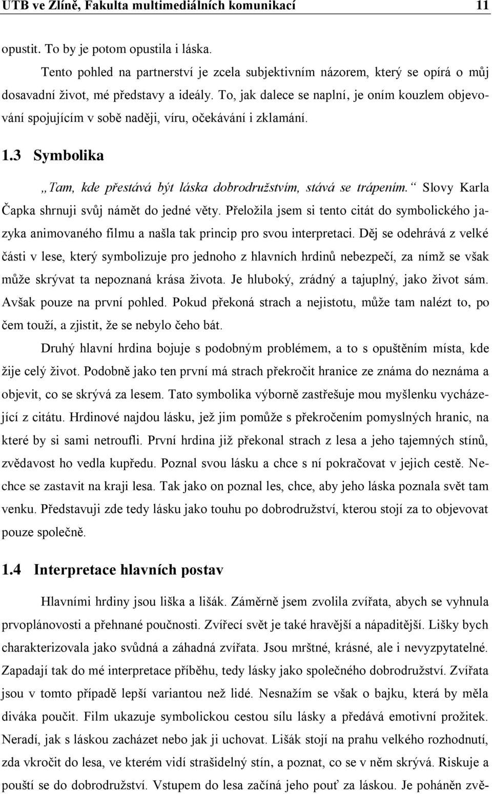 To, jak dalece se naplní, je oním kouzlem objevování spojujícím v sobě naději, víru, očekávání i zklamání. 1.3 Symbolika Tam, kde přestává být láska dobrodružstvím, stává se trápením.