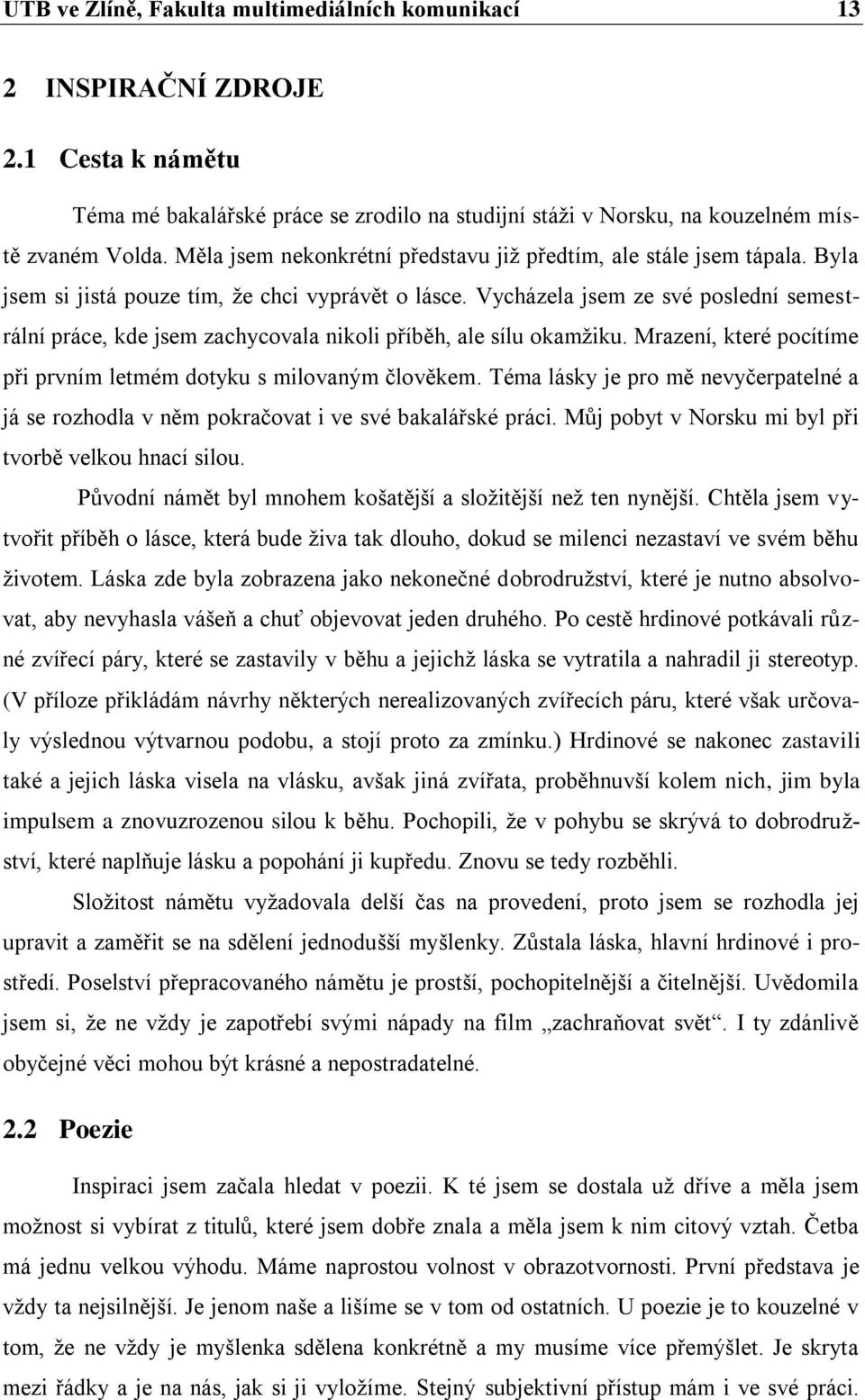 Vycházela jsem ze své poslední semestrální práce, kde jsem zachycovala nikoli příběh, ale sílu okamžiku. Mrazení, které pocítíme při prvním letmém dotyku s milovaným člověkem.