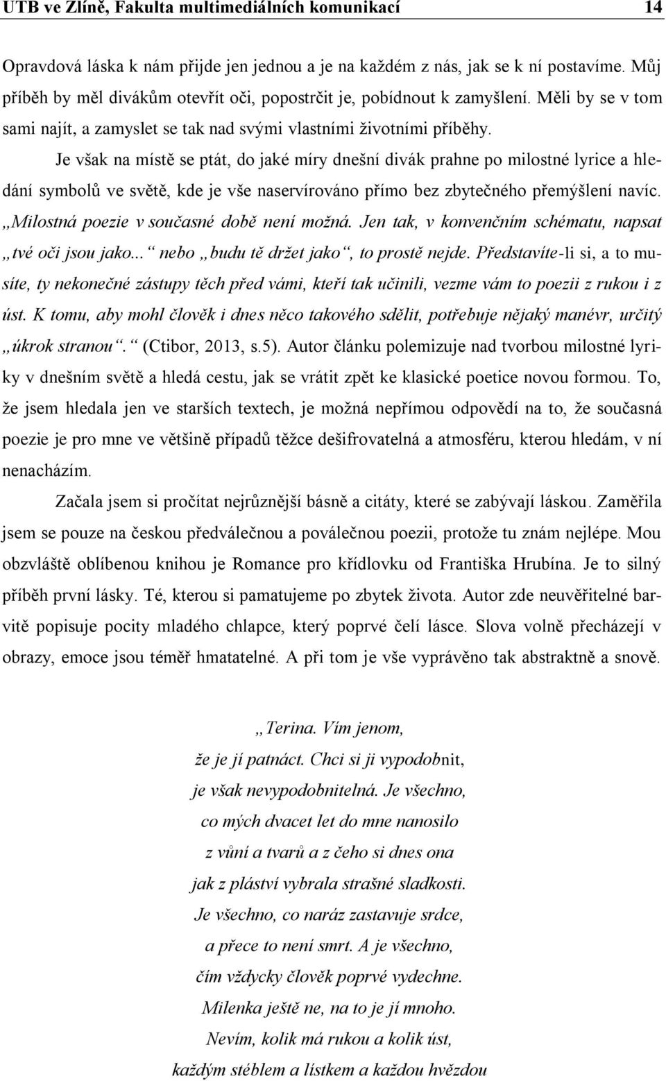 Je však na místě se ptát, do jaké míry dnešní divák prahne po milostné lyrice a hledání symbolů ve světě, kde je vše naservírováno přímo bez zbytečného přemýšlení navíc.