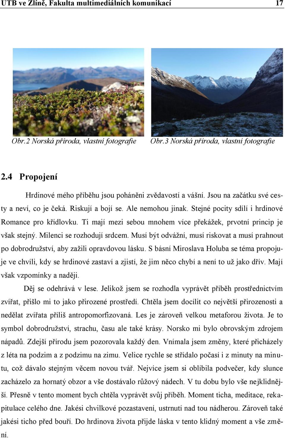 Stejné pocity sdílí i hrdinové Romance pro křídlovku. Ti mají mezi sebou mnohem více překážek, prvotní princip je však stejný. Milenci se rozhodují srdcem.