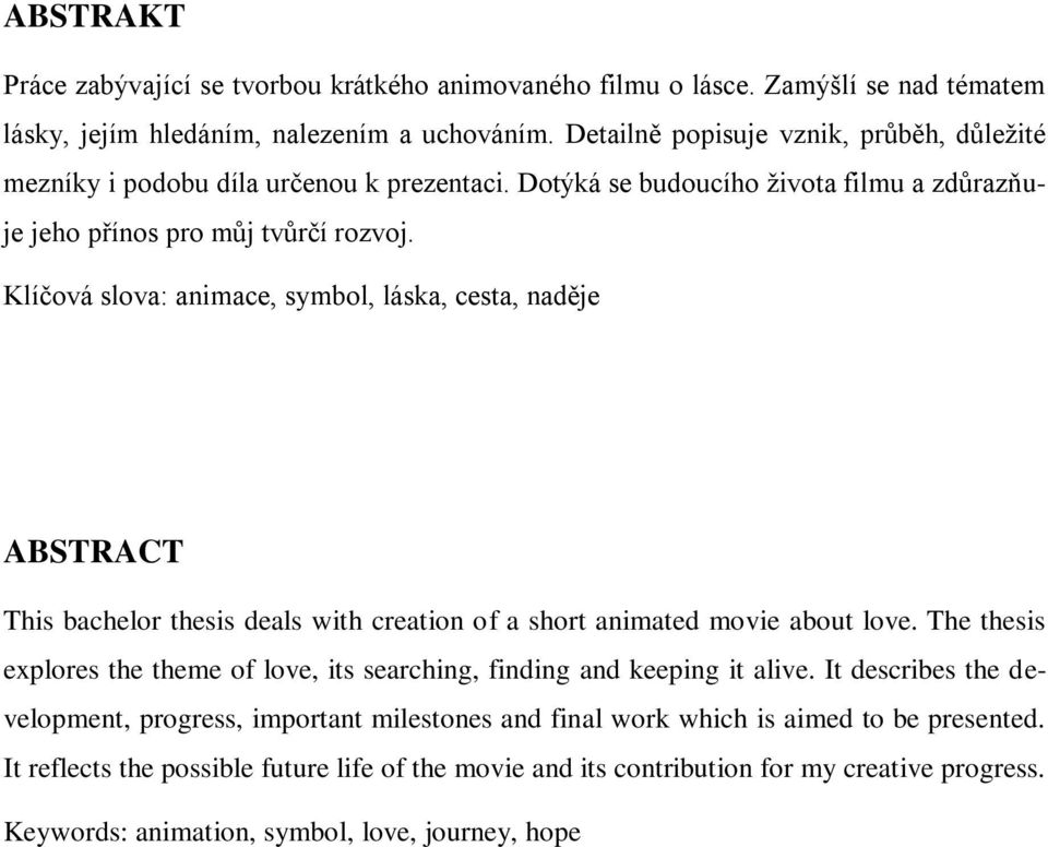 Klíčová slova: animace, symbol, láska, cesta, naděje ABSTRACT This bachelor thesis deals with creation of a short animated movie about love.