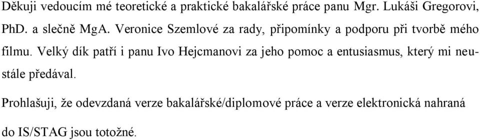 Velký dík patří i panu Ivo Hejcmanovi za jeho pomoc a entusiasmus, který mi neustále předával.