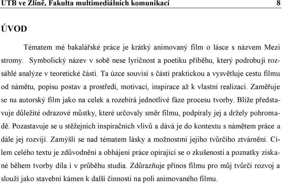 Ta úzce souvisí s částí praktickou a vysvětluje cestu filmu od námětu, popisu postav a prostředí, motivací, inspirace až k vlastní realizaci.