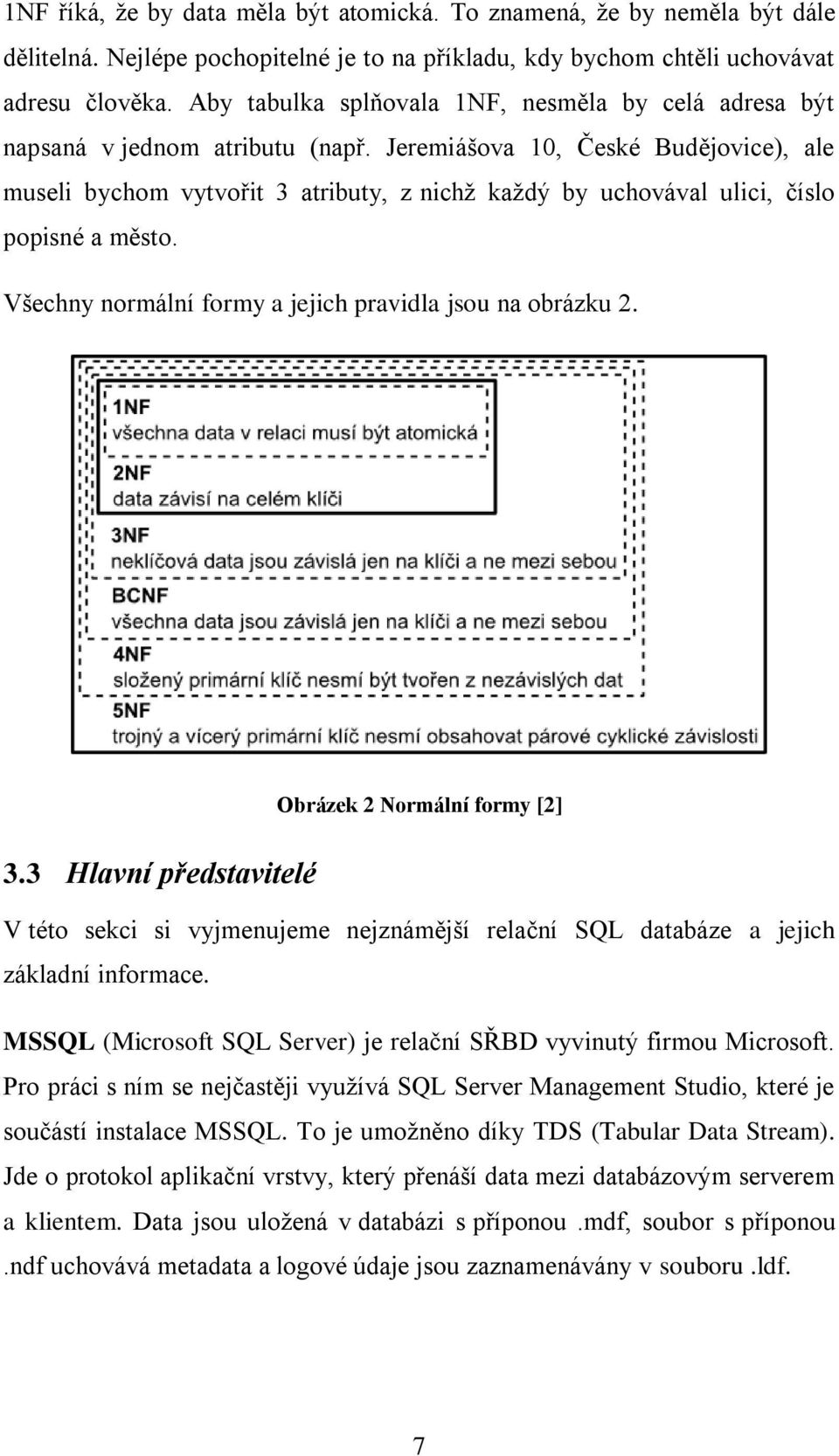 Jeremiášova 10, České Budějovice), ale museli bychom vytvořit 3 atributy, z nichž každý by uchovával ulici, číslo popisné a město. Všechny normální formy a jejich pravidla jsou na obrázku 2.