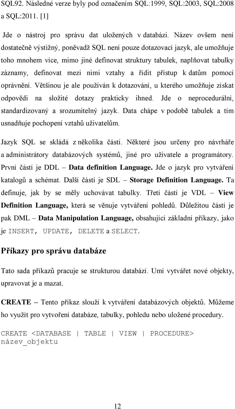 vztahy a řídit přístup k datům pomocí oprávnění. Většinou je ale používán k dotazování, u kterého umožňuje získat odpovědi na složité dotazy prakticky ihned.