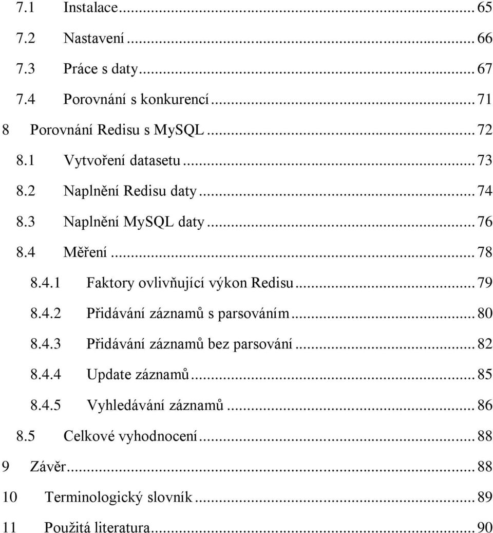 .. 79 8.4.2 Přidávání záznamů s parsováním... 80 8.4.3 Přidávání záznamů bez parsování... 82 8.4.4 Update záznamů... 85 8.4.5 Vyhledávání záznamů.