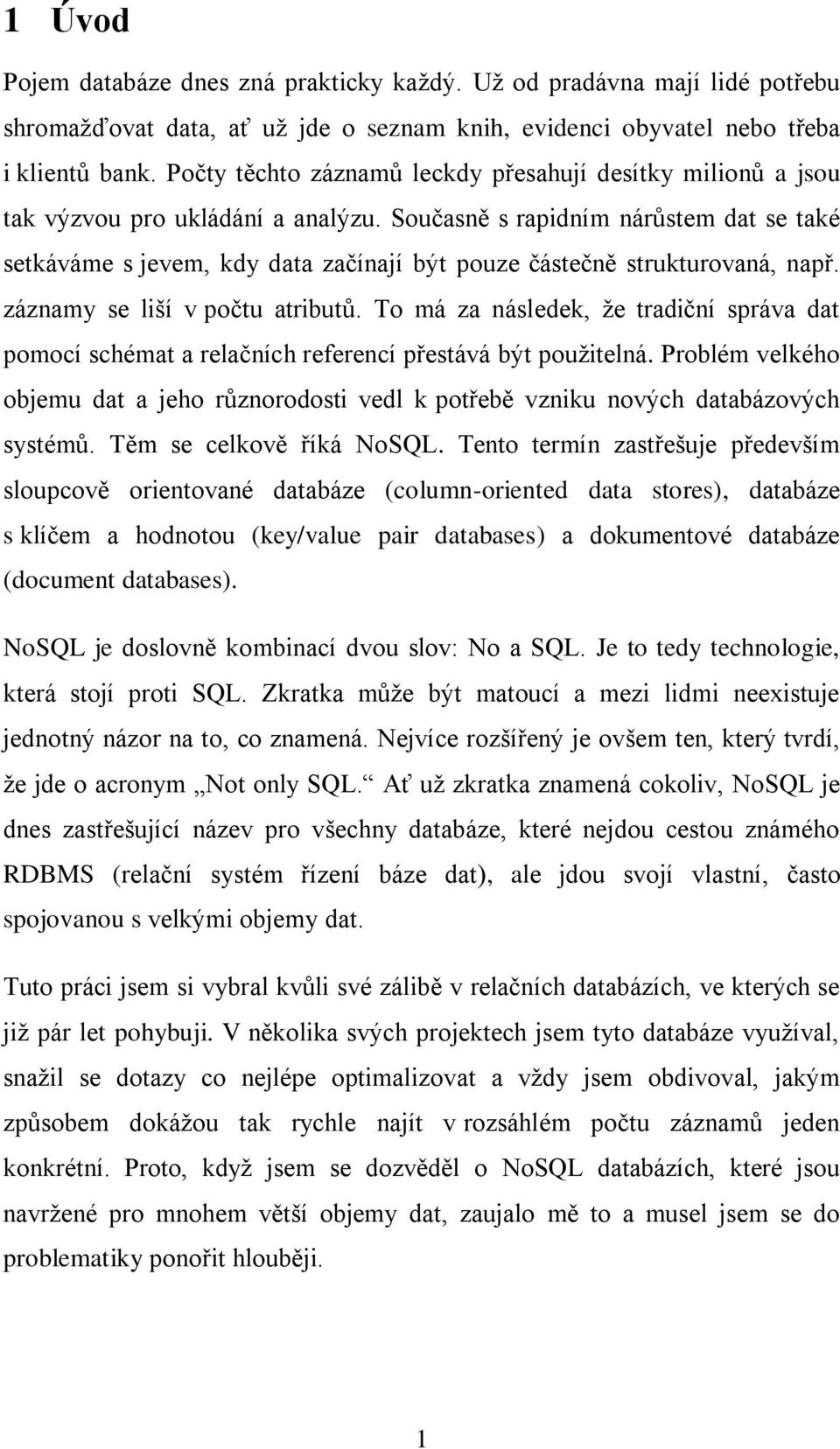 Současně s rapidním nárůstem dat se také setkáváme s jevem, kdy data začínají být pouze částečně strukturovaná, např. záznamy se liší v počtu atributů.