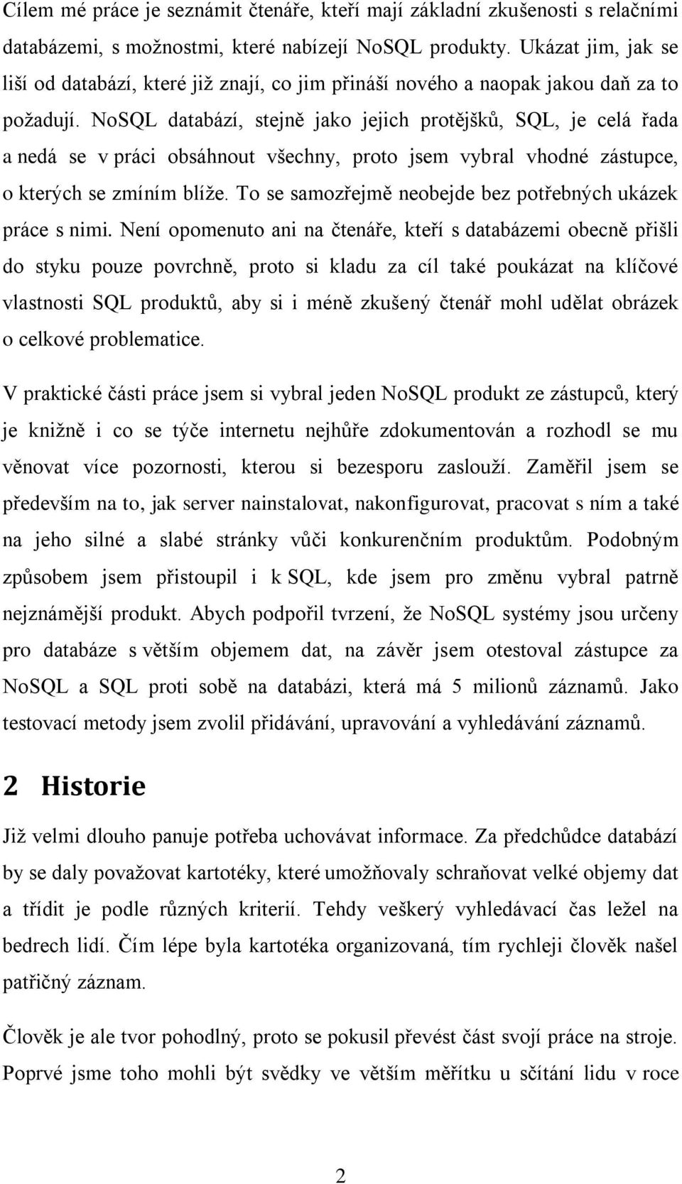 NoSQL databází, stejně jako jejich protějšků, SQL, je celá řada a nedá se v práci obsáhnout všechny, proto jsem vybral vhodné zástupce, o kterých se zmíním blíže.