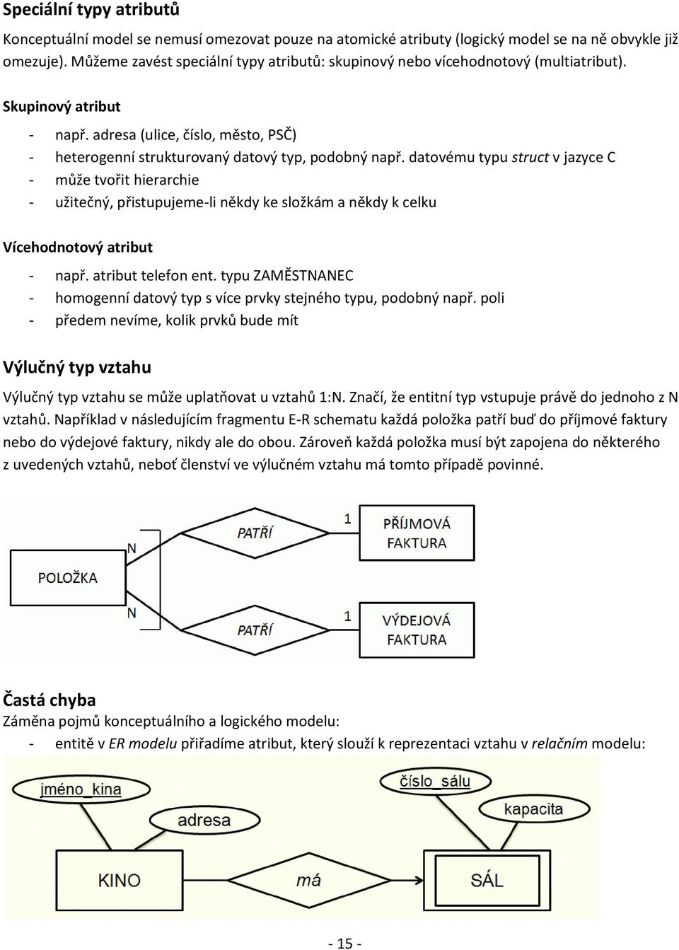 datovému typu struct v jazyce C - může tvořit hierarchie - užitečný, přistupujeme-li někdy ke složkám a někdy k celku Vícehodnotový atribut - např. atribut telefon ent.