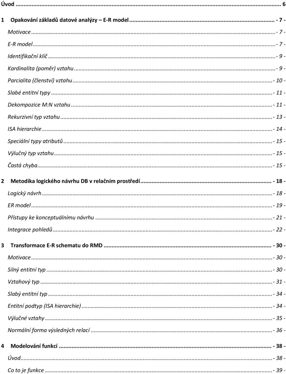 ..- 15-2 Metodika logického návrhu DB v relačním prostředí... - 18 - Logický návrh...- 18 - ER model...- 19 - Přístupy ke konceptuálnímu návrhu...- 21 - Integrace pohledů.