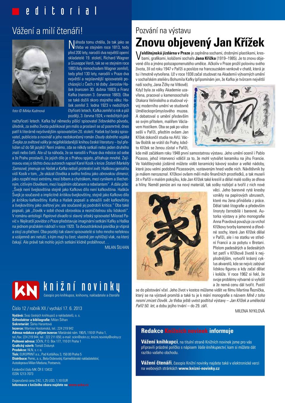 té doby: Jaroslav Hašek (narozen 30. dubna 1883) a Franz Kafka (narozen 3. července 1883). Oba se také dožili skoro stejného věku: Hašek zemřel 3.