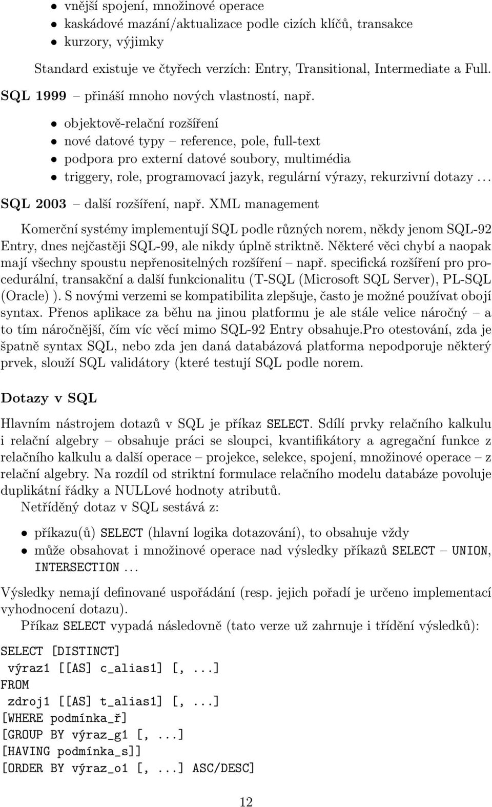 objektově-relační rozšíření nové datové typy reference, pole, full-text podpora pro externí datové soubory, multimédia triggery, role, programovací jazyk, regulární výrazy, rekurzivní dotazy.