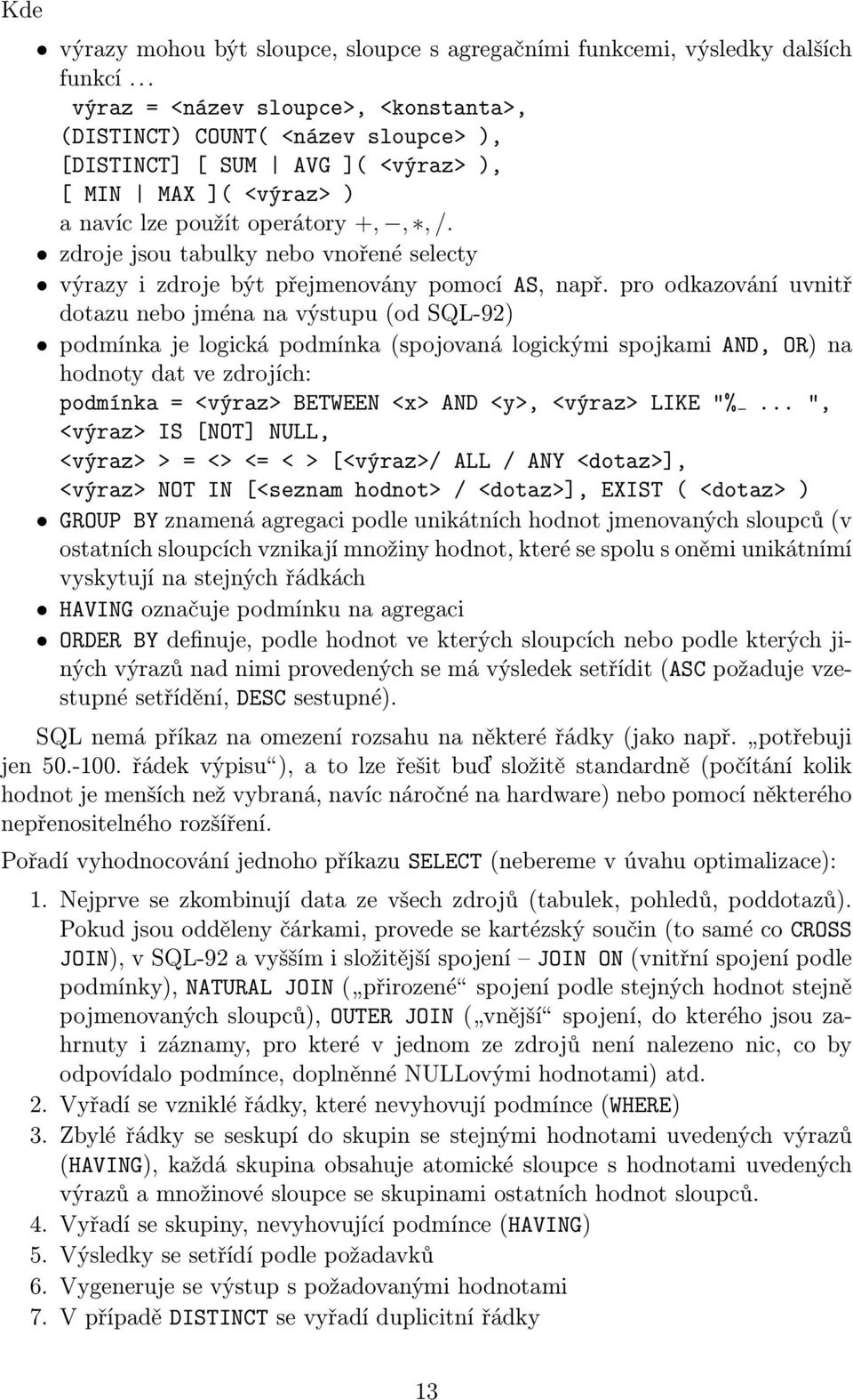 zdroje jsou tabulky nebo vnořené selecty výrazy i zdroje být přejmenovány pomocí AS, např.