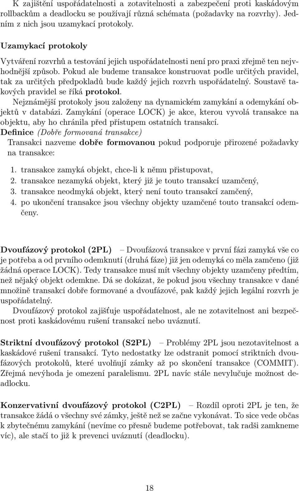 Pokud ale budeme transakce konstruovat podle určitých pravidel, tak za určitých předpokladů bude každý jejich rozvrh uspořádatelný. Soustavě takových pravidel se říká protokol.