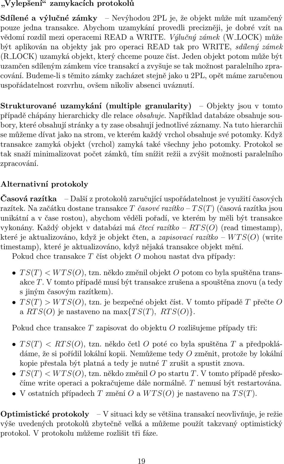 Výlučný zámek (W LOCK) může být aplikován na objekty jak pro operaci READ tak pro WRITE, sdílený zámek (R LOCK) uzamyká objekt, který chceme pouze číst.