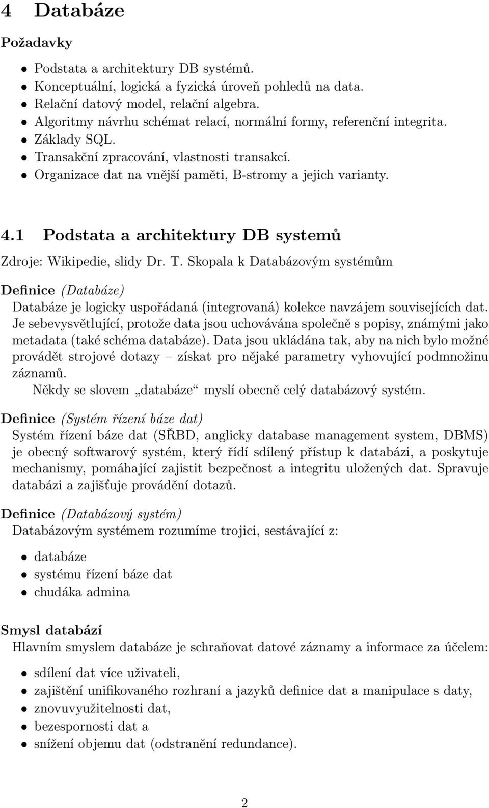 1 Podstata a architektury DB systemů Zdroje: Wikipedie, slidy Dr. T. Skopala k Databázovým systémům Definice (Databáze) Databáze je logicky uspořádaná (integrovaná) kolekce navzájem souvisejících dat.