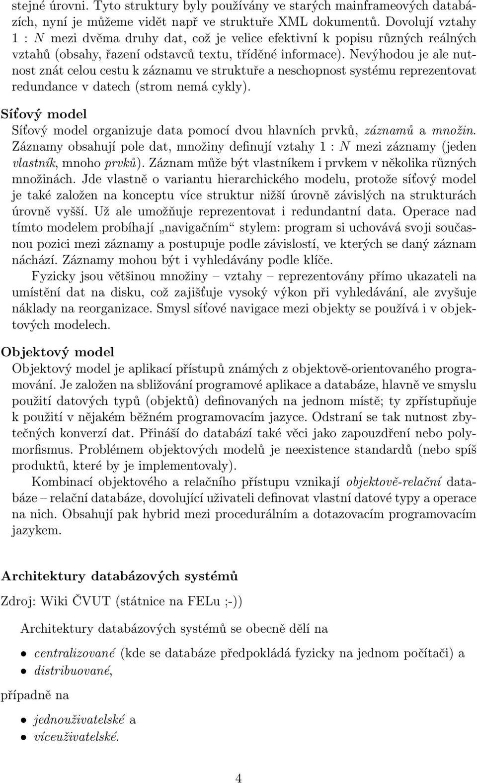 Nevýhodou je ale nutnost znát celou cestu k záznamu ve struktuře a neschopnost systému reprezentovat redundance v datech (strom nemá cykly).