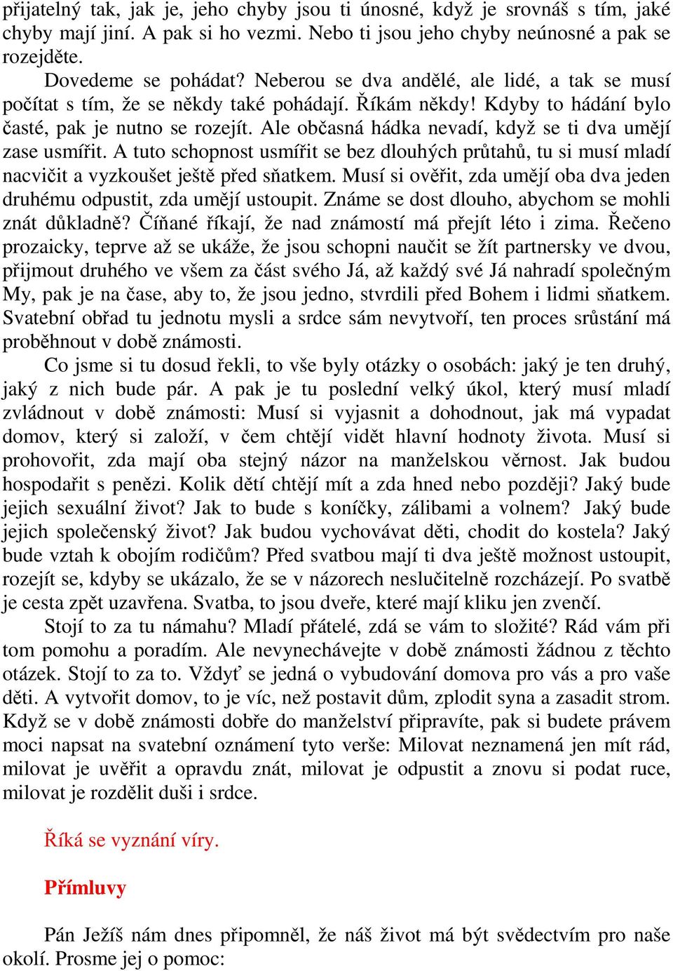 Ale občasná hádka nevadí, když se ti dva umějí zase usmířit. A tuto schopnost usmířit se bez dlouhých průtahů, tu si musí mladí nacvičit a vyzkoušet ještě před sňatkem.