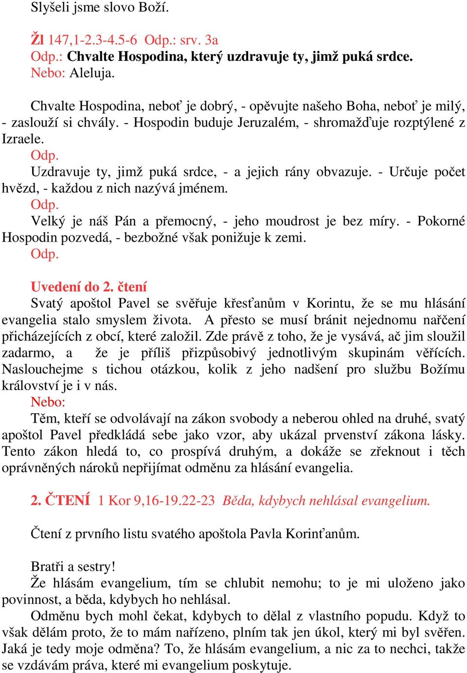 Uzdravuje ty, jimž puká srdce, - a jejich rány obvazuje. - Určuje počet hvězd, - každou z nich nazývá jménem. Odp. Velký je náš Pán a přemocný, - jeho moudrost je bez míry.