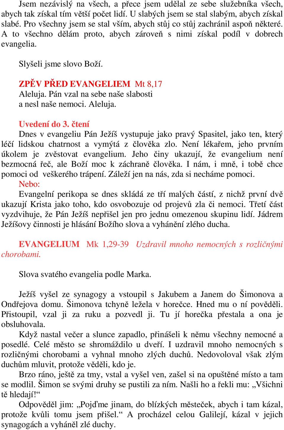 ZPĚV PŘED EVANGELIEM Mt 8,17 Aleluja. Pán vzal na sebe naše slabosti a nesl naše nemoci. Aleluja. Uvedení do 3.