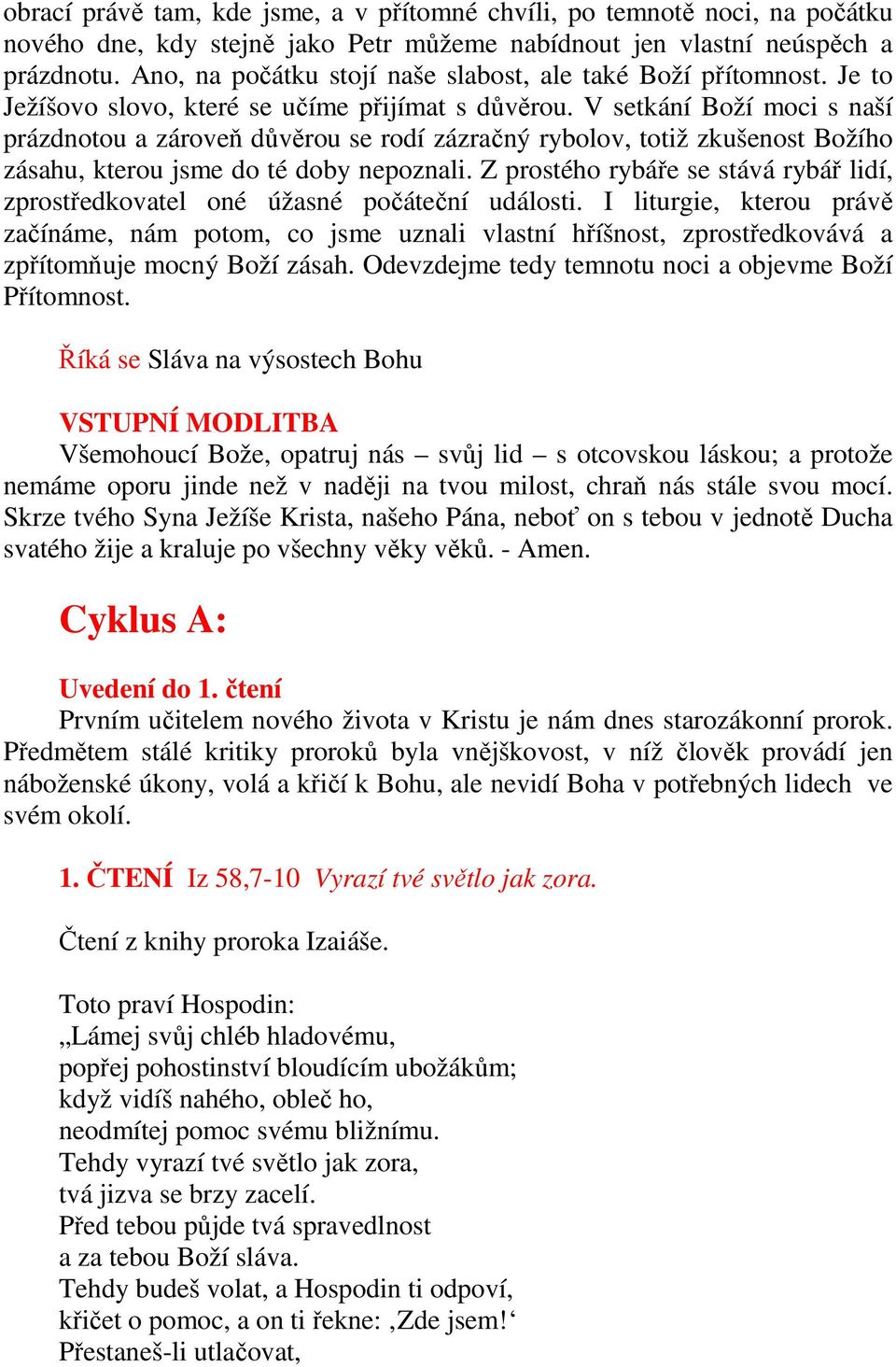 V setkání Boží moci s naší prázdnotou a zároveň důvěrou se rodí zázračný rybolov, totiž zkušenost Božího zásahu, kterou jsme do té doby nepoznali.