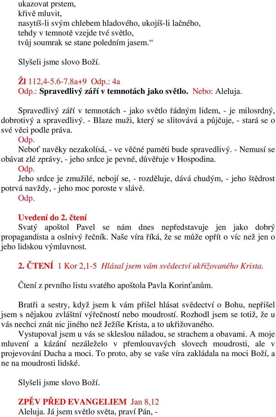 - Blaze muži, který se slitovává a půjčuje, - stará se o své věci podle práva. Odp. Neboť navěky nezakolísá, - ve věčné paměti bude spravedlivý.