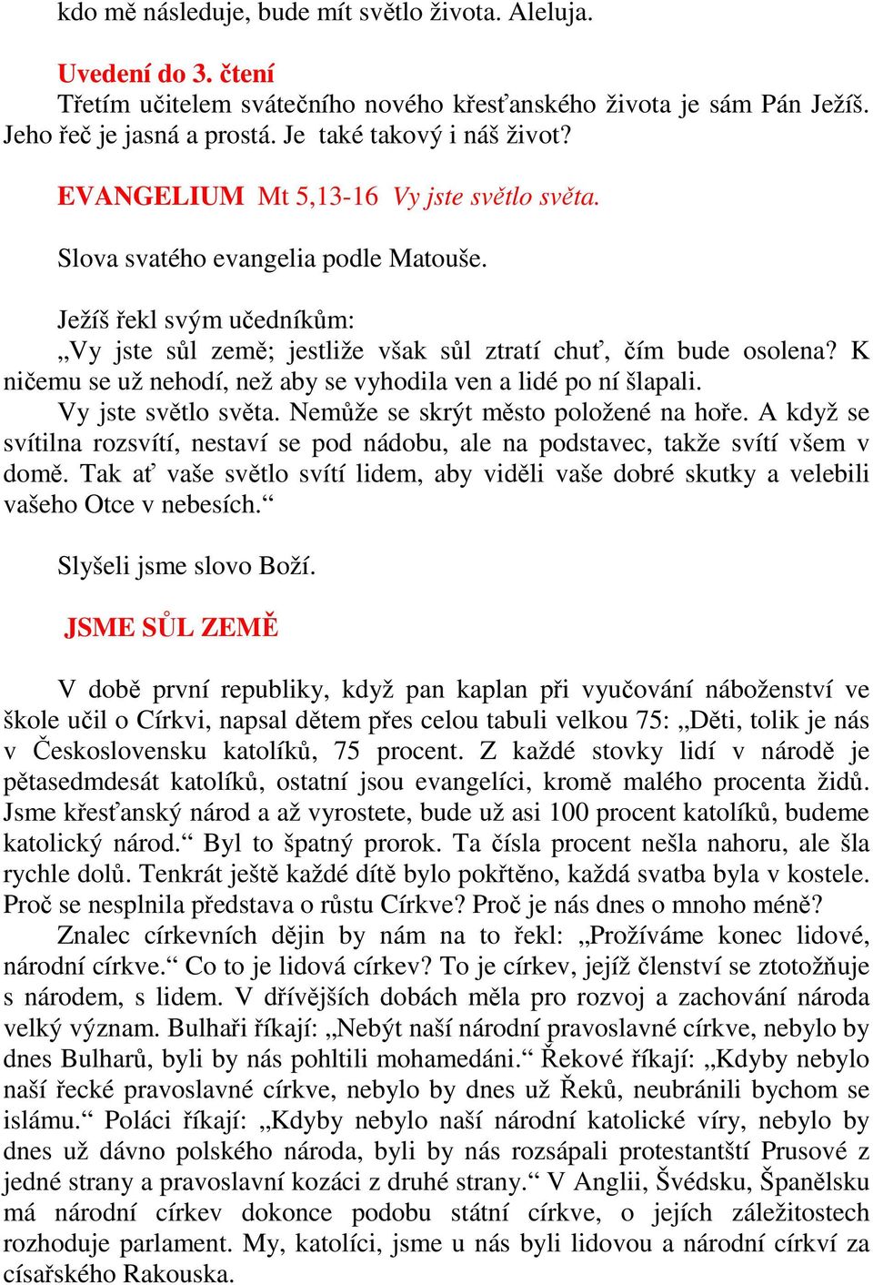 K ničemu se už nehodí, než aby se vyhodila ven a lidé po ní šlapali. Vy jste světlo světa. Nemůže se skrýt město položené na hoře.