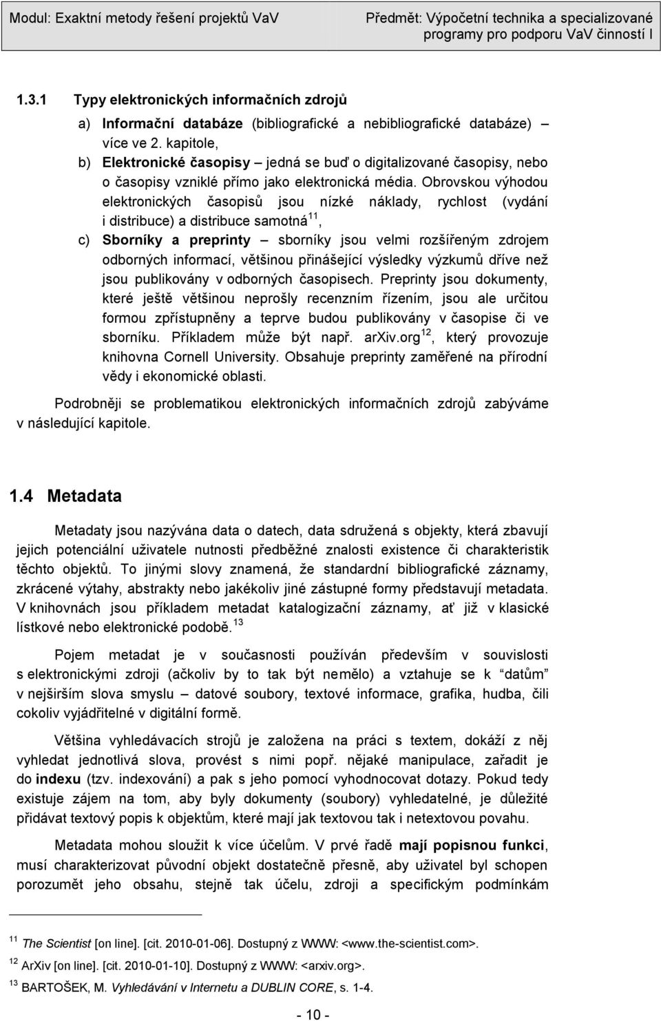 Obrovskou výhodou elektronických časopisů jsou nízké náklady, rychlost (vydání i distribuce) a distribuce samotná 11, c) Sborníky a preprinty sborníky jsou velmi rozšířeným zdrojem odborných