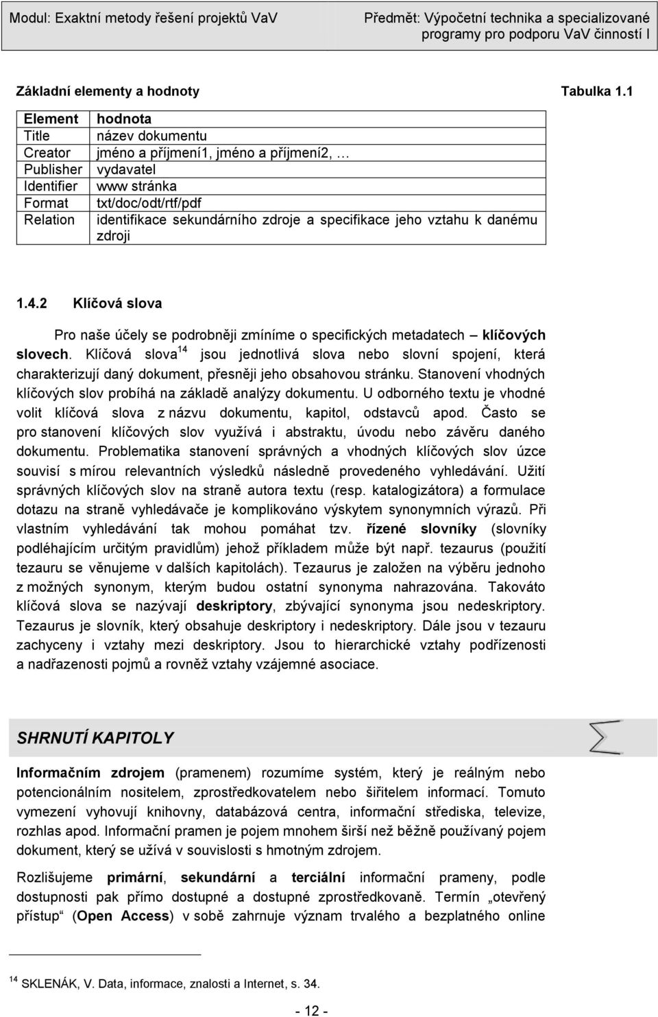 specifikace jeho vztahu k danému zdroji 1.4.2 Klíčová slova Pro naše účely se podrobněji zmíníme o specifických metadatech klíčových slovech.