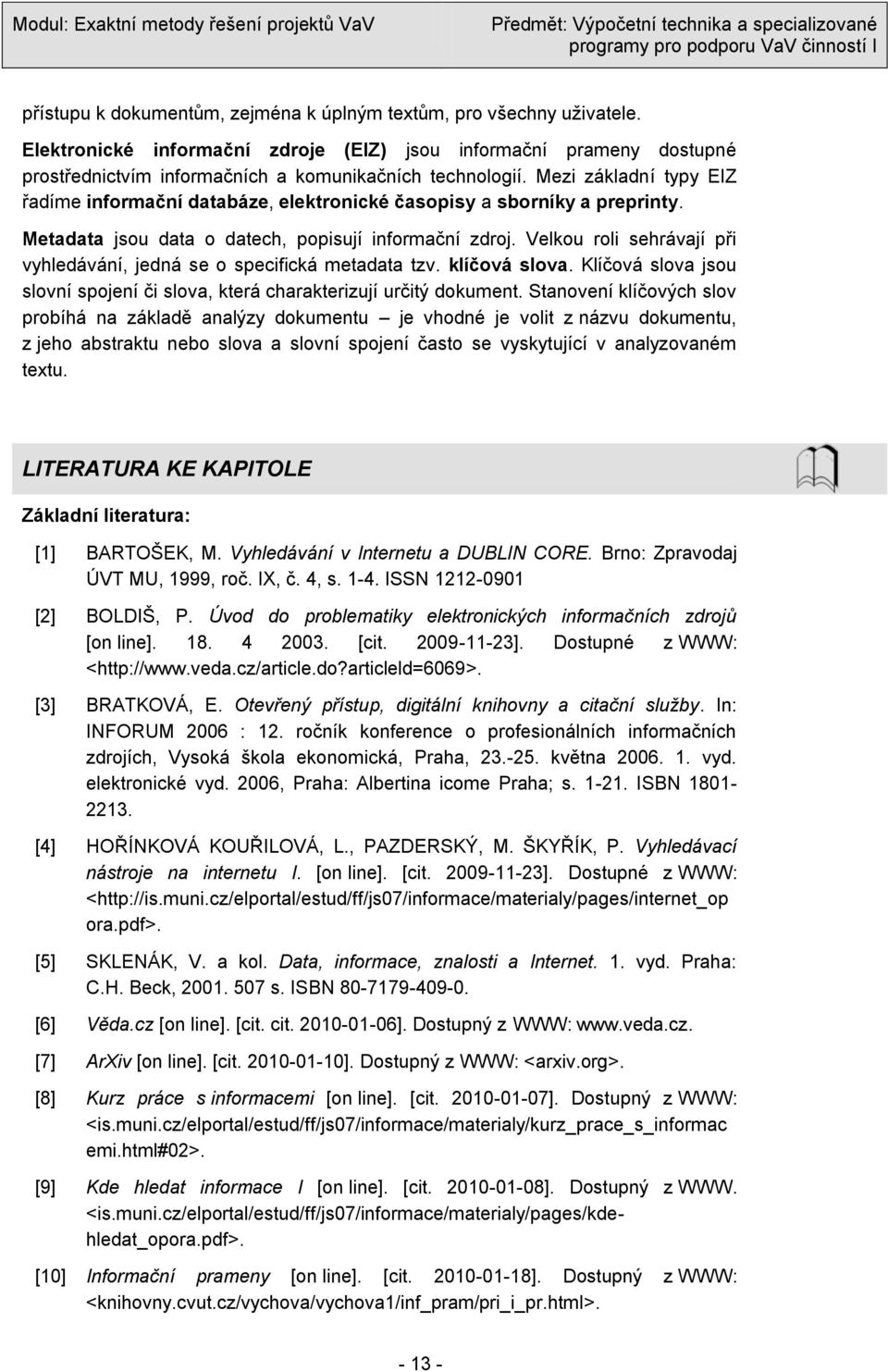 Velkou roli sehrávají při vyhledávání, jedná se o specifická metadata tzv. klíčová slova. Klíčová slova jsou slovní spojení či slova, která charakterizují určitý dokument.